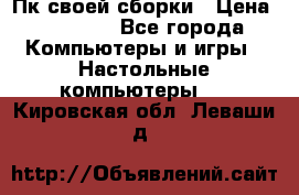 Пк своей сборки › Цена ­ 79 999 - Все города Компьютеры и игры » Настольные компьютеры   . Кировская обл.,Леваши д.